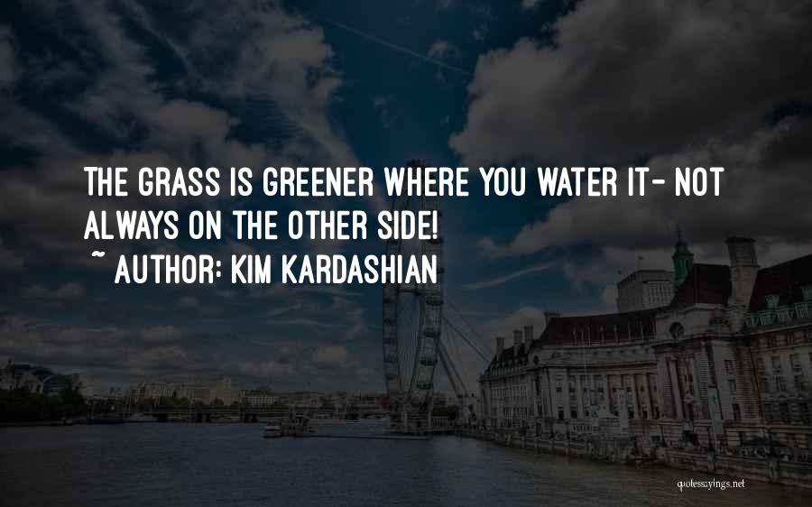 Grass Greener Other Side Quotes By Kim Kardashian