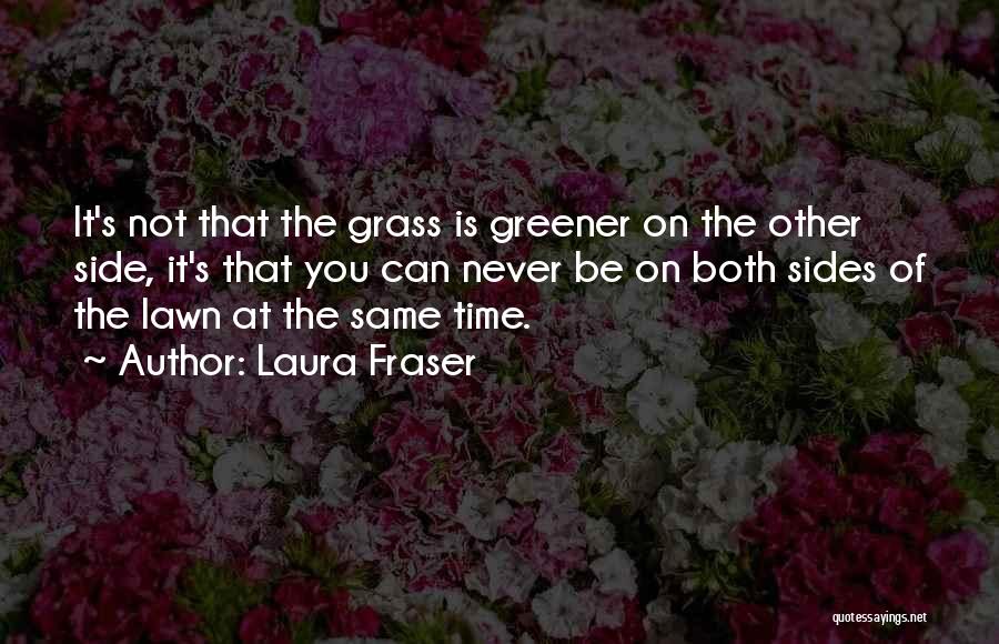 Grass Greener Other Side Quotes By Laura Fraser