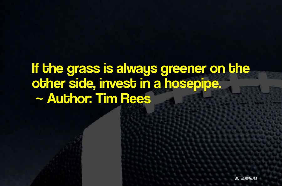 Grass Greener Other Side Quotes By Tim Rees