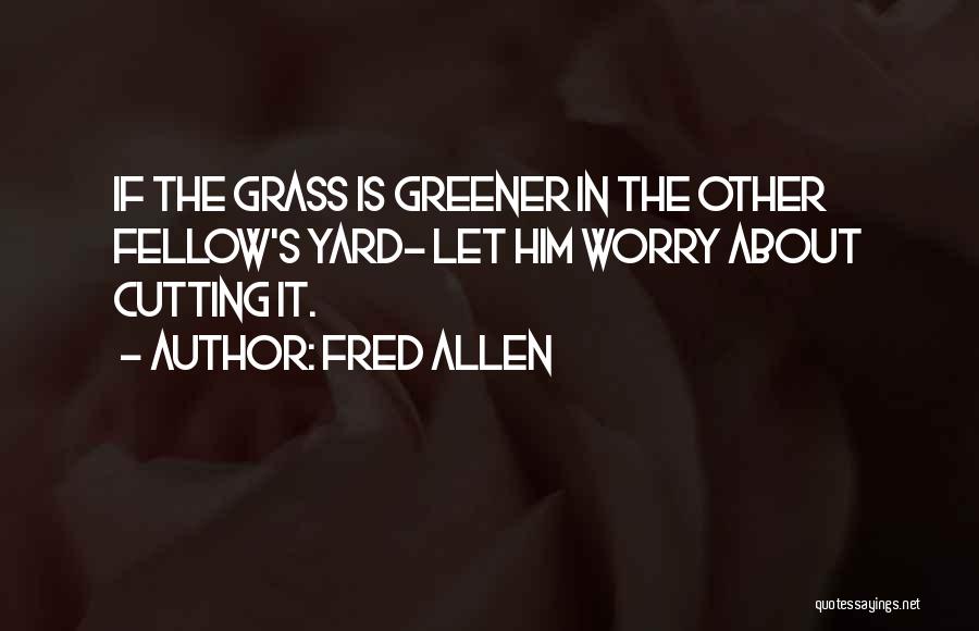 Grass Is Greener Quotes By Fred Allen