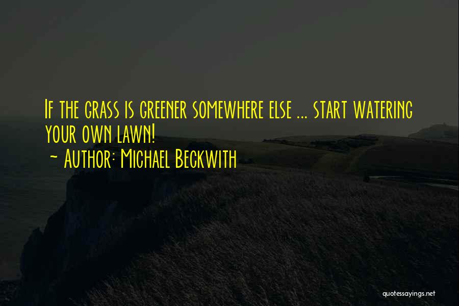 Grass Is Greener Quotes By Michael Beckwith