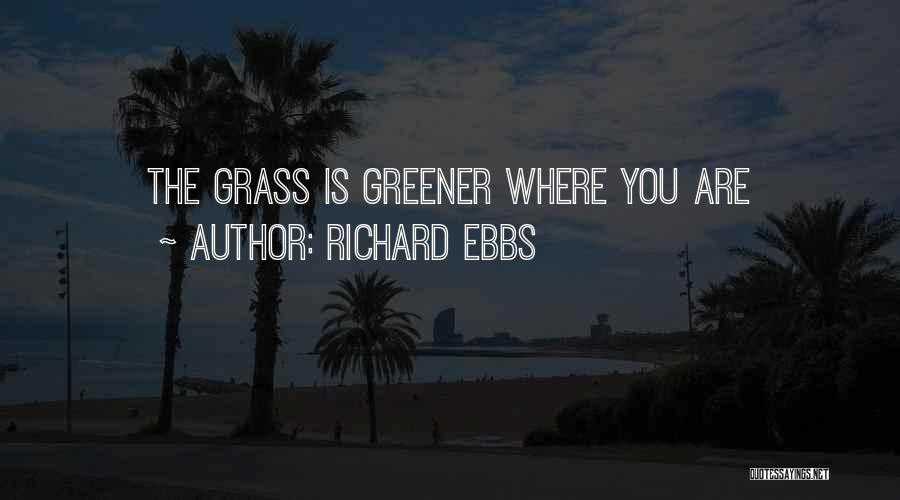 Grass Is Greener Quotes By Richard Ebbs