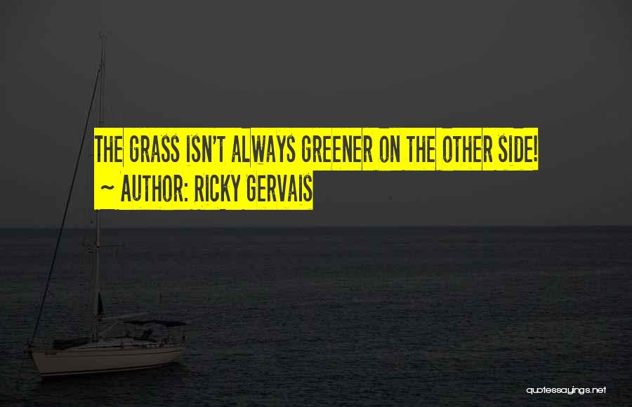 Grass Not Always Greener Quotes By Ricky Gervais