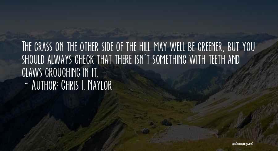 Grass Not Greener On The Other Side Quotes By Chris I. Naylor