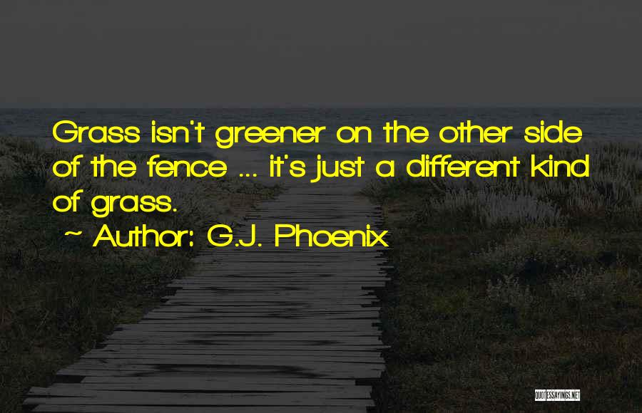 Grass Not Greener On The Other Side Quotes By G.J. Phoenix