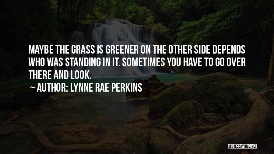 Grass Not Greener On The Other Side Quotes By Lynne Rae Perkins