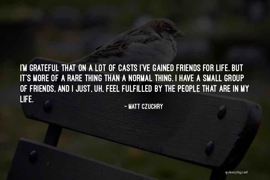 Grateful For Friends Quotes By Matt Czuchry