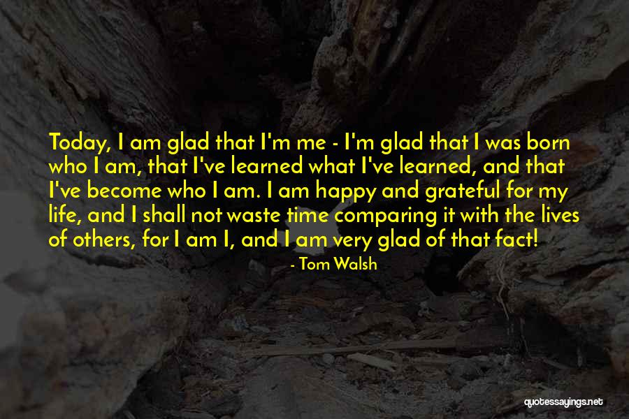 Grateful For Who I Am Quotes By Tom Walsh