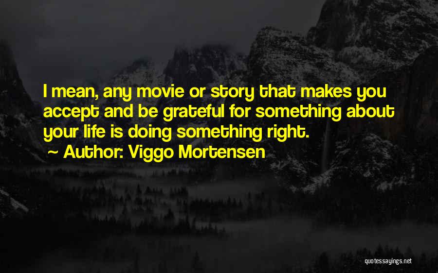 Grateful For Your Life Quotes By Viggo Mortensen