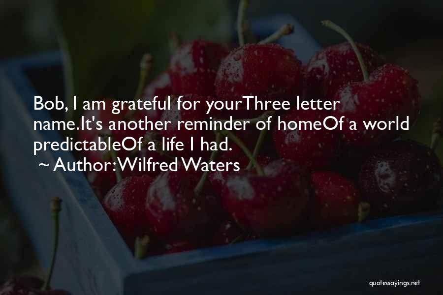 Grateful For Your Life Quotes By Wilfred Waters