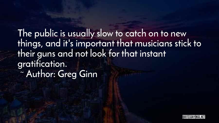 Gratification Quotes By Greg Ginn