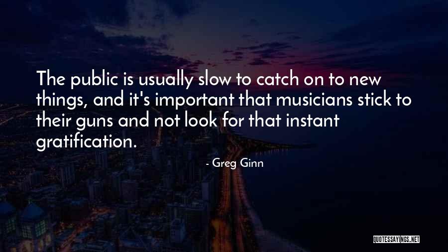 Gratification Quotes By Greg Ginn