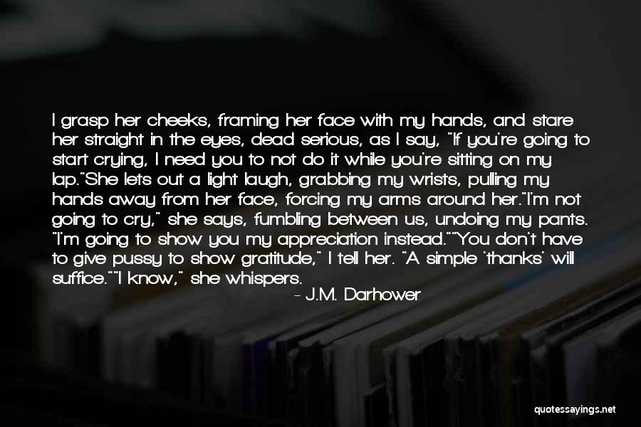 Gratitude And Appreciation Quotes By J.M. Darhower Gratitude And Appreciation Quotes By J.M. Darhower