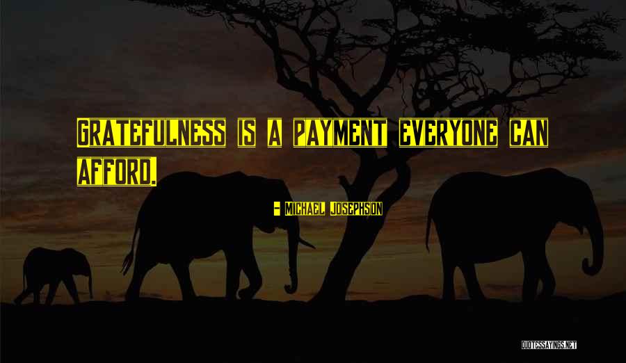 Gratitude Is The Payment Quotes By Michael Josephson Gratitude Is The Payment Quotes By Michael Josephson