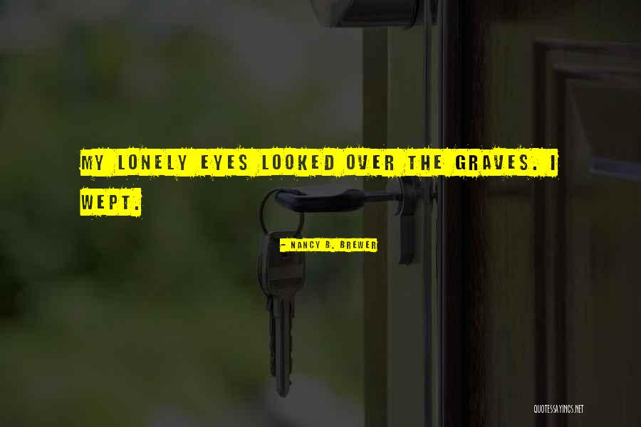 Graves Quotes By Nancy B. Brewer Graves Quotes By Nancy B. Brewer