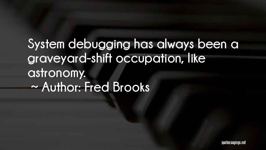 Graveyard Shift Quotes By Fred Brooks