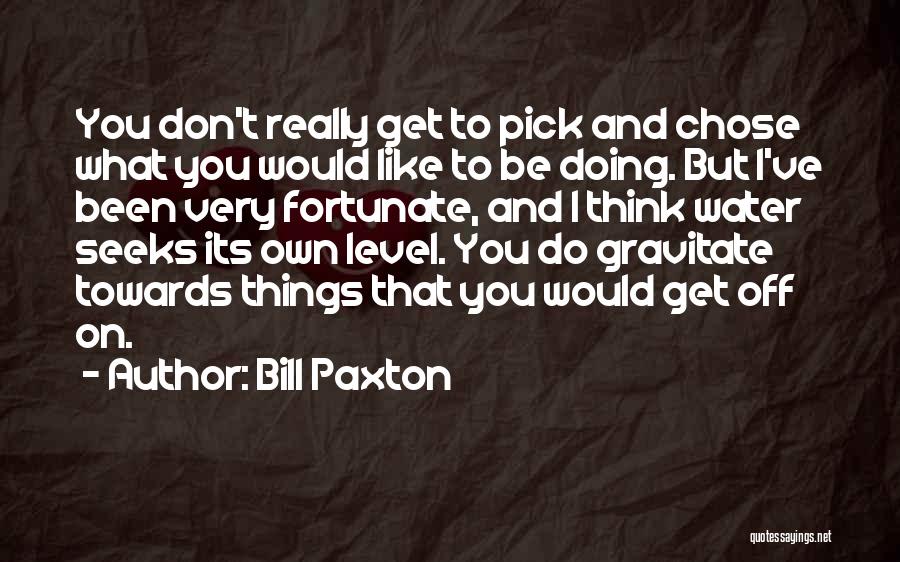 Gravitate Quotes By Bill Paxton