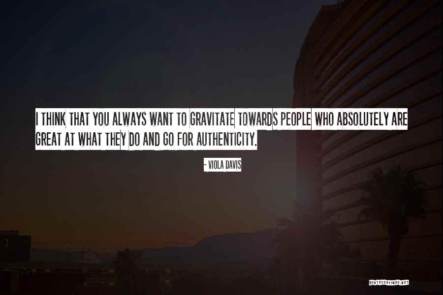 Gravitate Towards Quotes By Viola Davis Gravitate Towards Quotes By Viola Davis