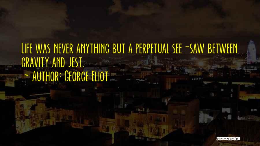 Gravity And Life Quotes By George Eliot