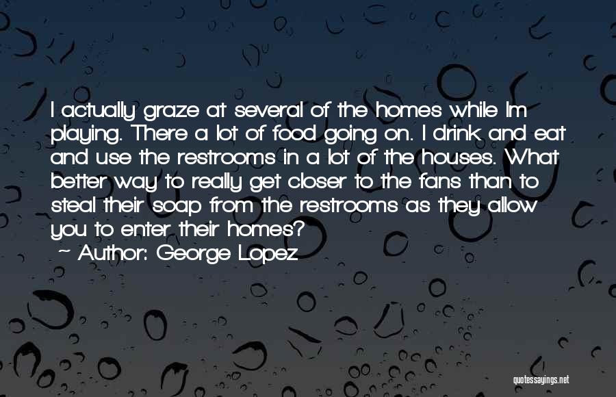 Graze Quotes By George Lopez