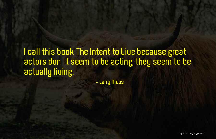 Great Acting Quotes By Larry Moss Great Acting Quotes By Larry Moss