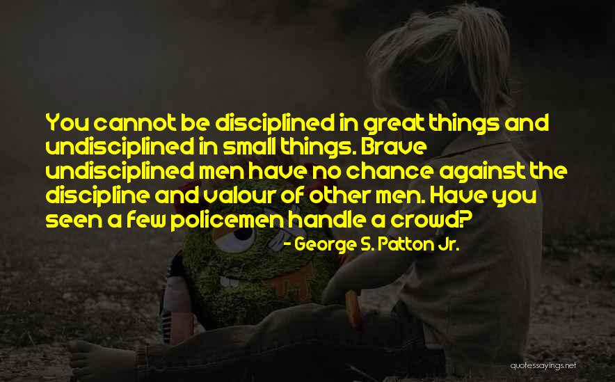 Great And Small Quotes By George S. Patton Jr. Great And Small Quotes By George S. Patton Jr.