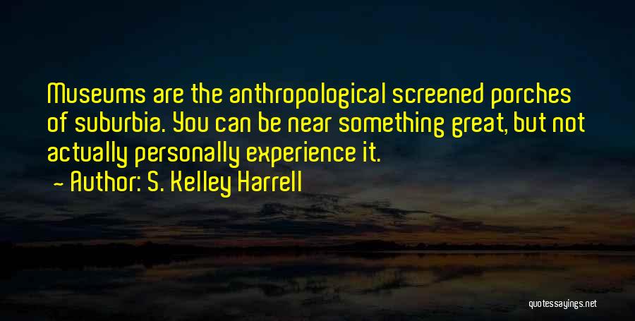 Great Anthropology Quotes By S. Kelley Harrell