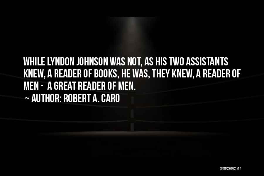 Great Assistants Quotes By Robert A. Caro