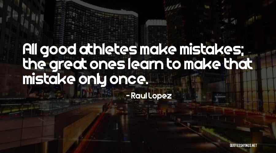 Great Athletes Quotes By Raul Lopez Great Athletes Quotes By Raul Lopez