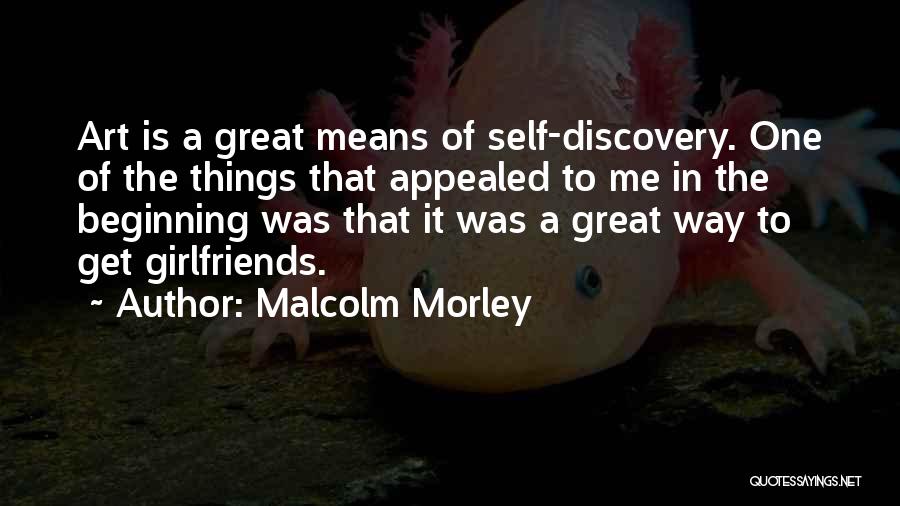 Great Beginning Quotes By Malcolm Morley Great Beginning Quotes By Malcolm Morley