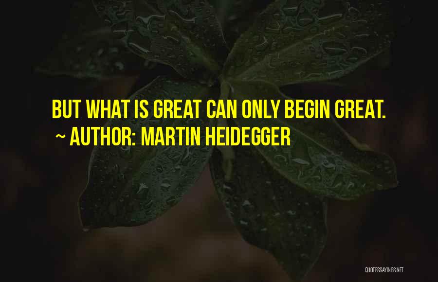 Great Beginnings Quotes By Martin Heidegger