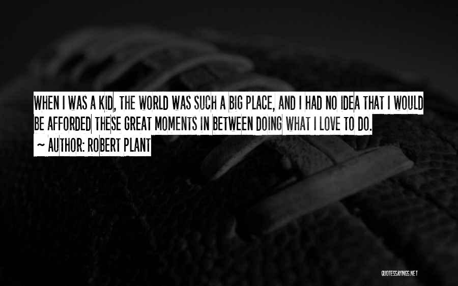 Great Big World Quotes By Robert Plant