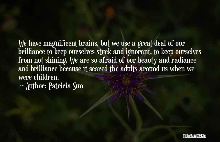 Great Brains Quotes By Patricia Sun