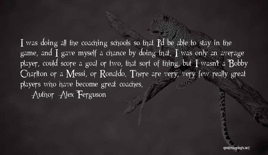 Great Coaches Quotes By Alex Ferguson