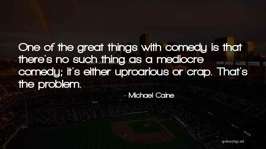 Great Comedy Quotes By Michael Caine Great Comedy Quotes By Michael Caine