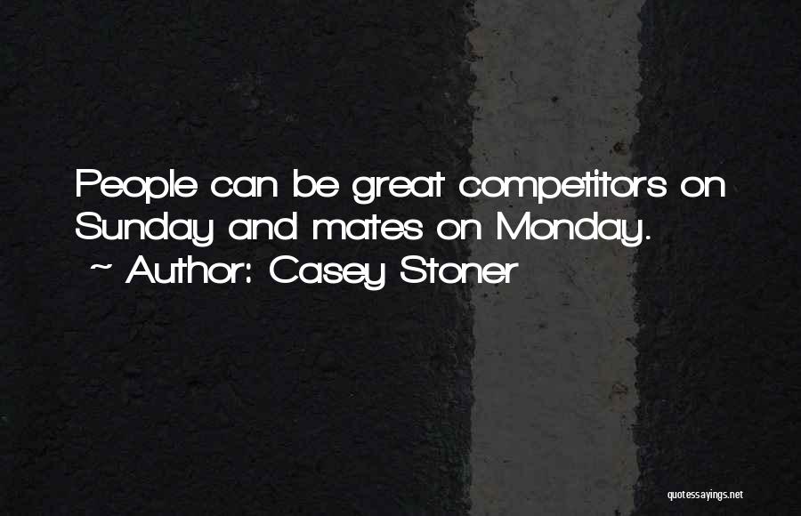 Great Competitors Quotes By Casey Stoner