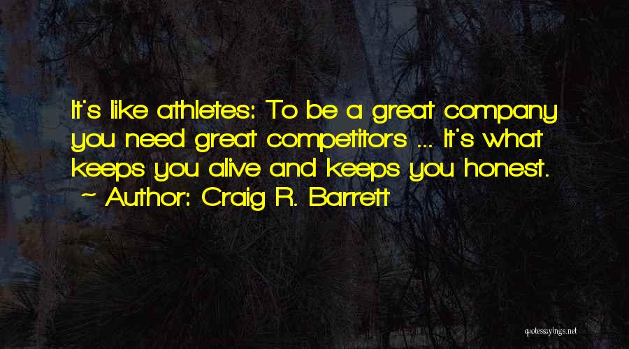 Great Competitors Quotes By Craig R. Barrett