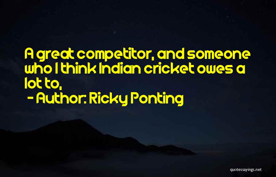 Great Competitors Quotes By Ricky Ponting