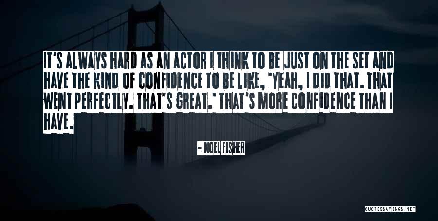 Great Confidence Quotes By Noel Fisher Great Confidence Quotes By Noel Fisher