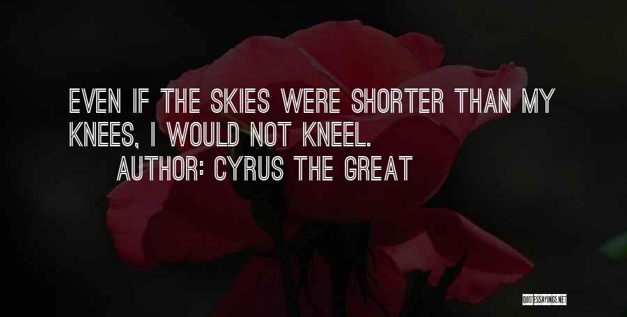 Great Cyrus Quotes By Cyrus The Great