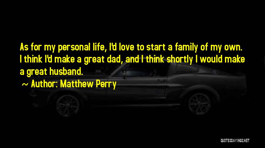 Great Dad And Husband Quotes By Matthew Perry