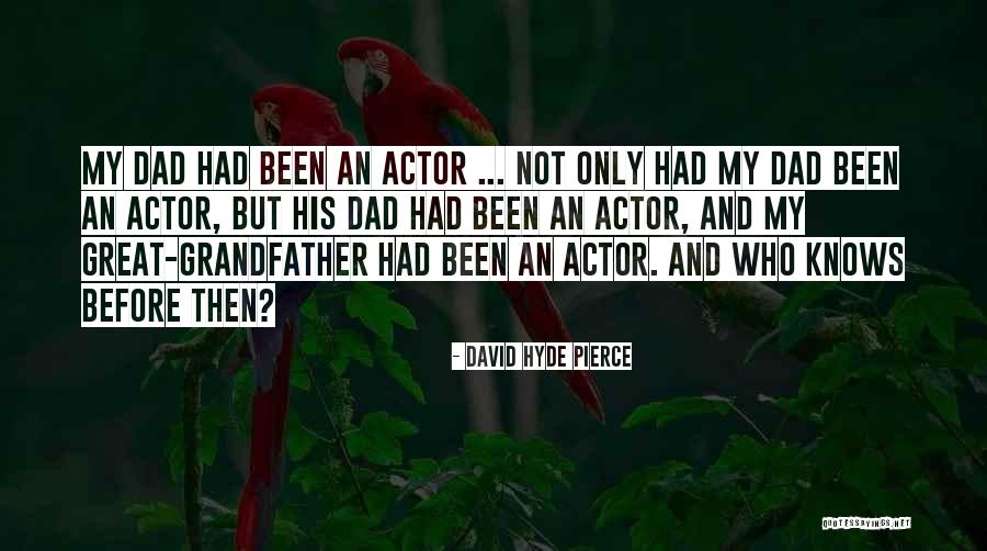 Great Dad Quotes By David Hyde Pierce Great Dad Quotes By David Hyde Pierce