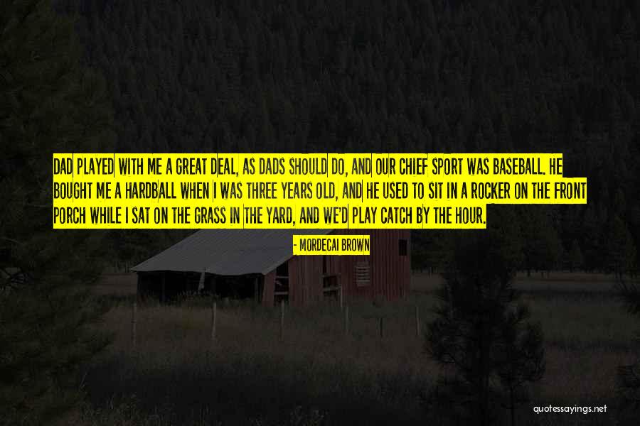 Great Dads Quotes By Mordecai Brown Great Dads Quotes By Mordecai Brown