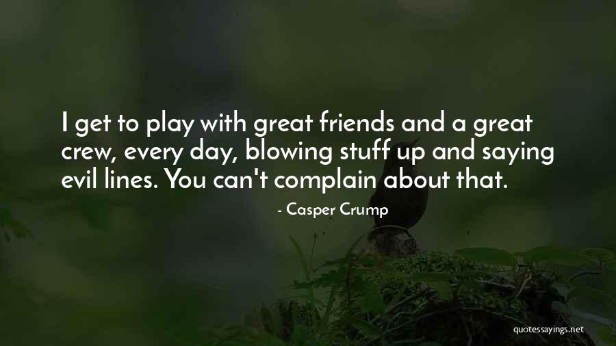 Great Day With Friends Quotes By Casper Crump Great Day With Friends Quotes By Casper Crump