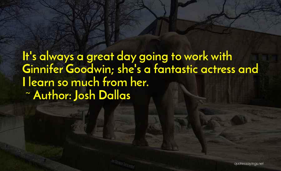 Great Day Work Quotes By Josh Dallas