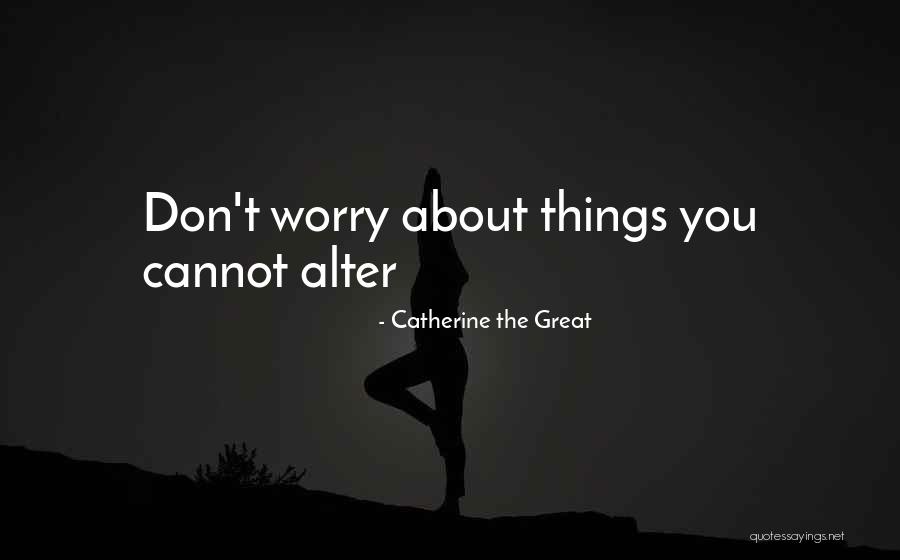 Great Don't Worry Quotes By Catherine The Great Great Don't Worry Quotes By Catherine The Great