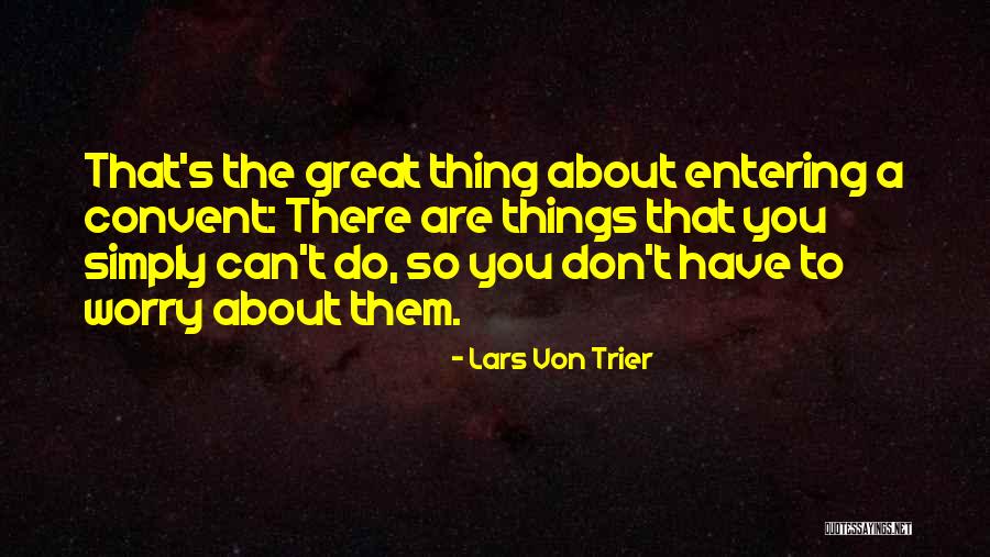 Great Don't Worry Quotes By Lars Von Trier Great Don't Worry Quotes By Lars Von Trier