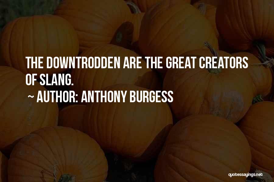 Great Downtrodden Quotes By Anthony Burgess