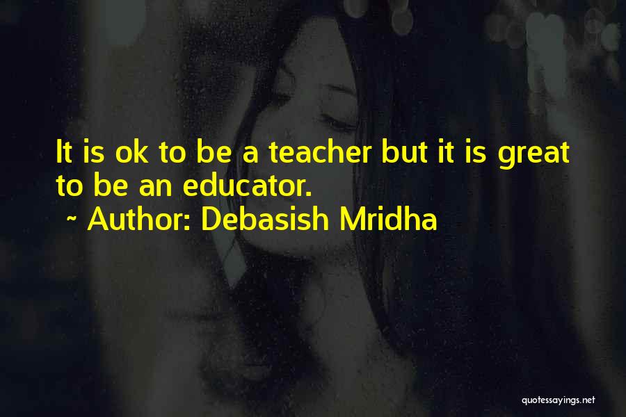 Great Educator Quotes By Debasish Mridha
