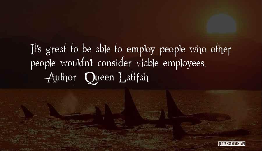 Great Employees Quotes By Queen Latifah